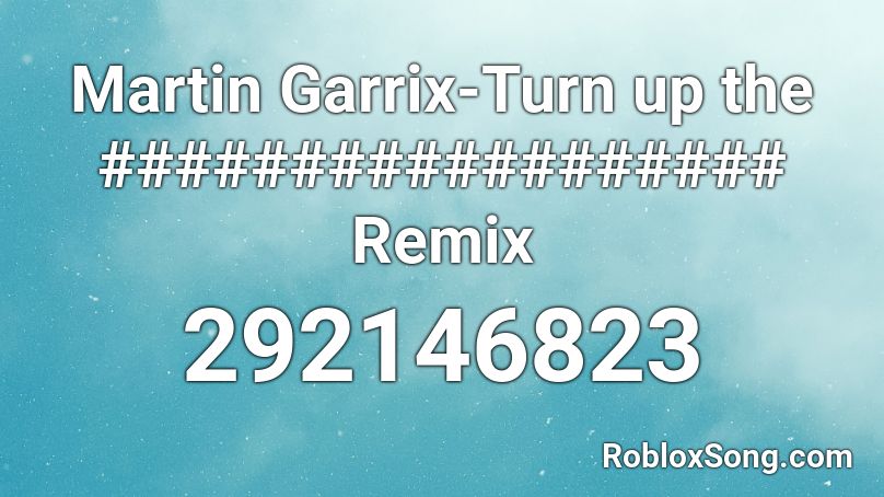 Martin Garrix-Turn up the ################## Remix Roblox ID