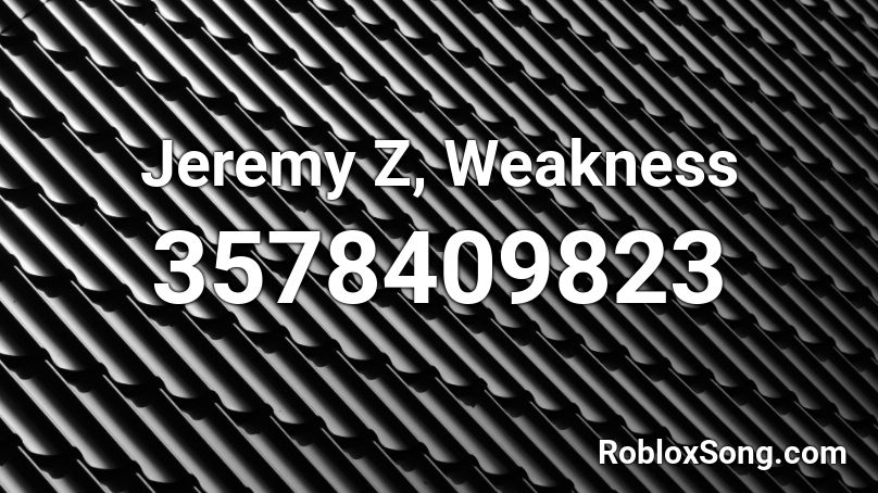 Jeremy Z, Weakness Roblox ID