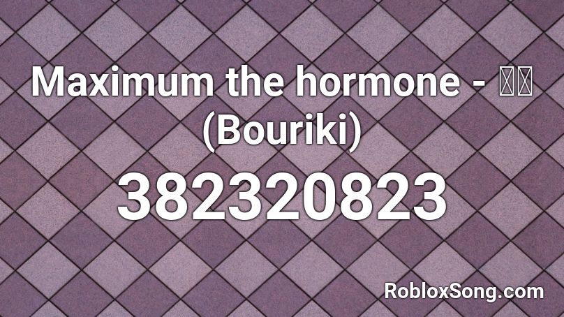 Maximum the hormone - 暴力 (Bouriki) Roblox ID