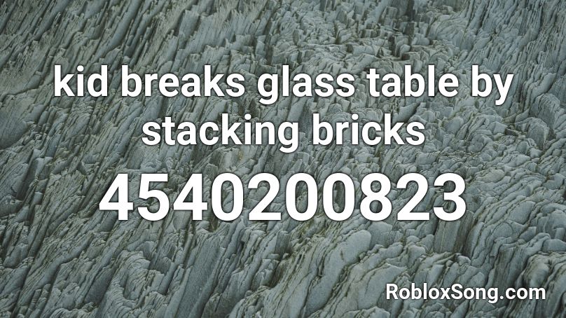 kid breaks glass table by stacking bricks Roblox ID