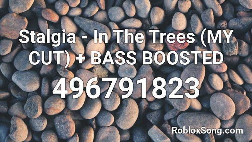 Stalgia - In The Trees (MY CUT) + BASS BOOSTED Roblox ID