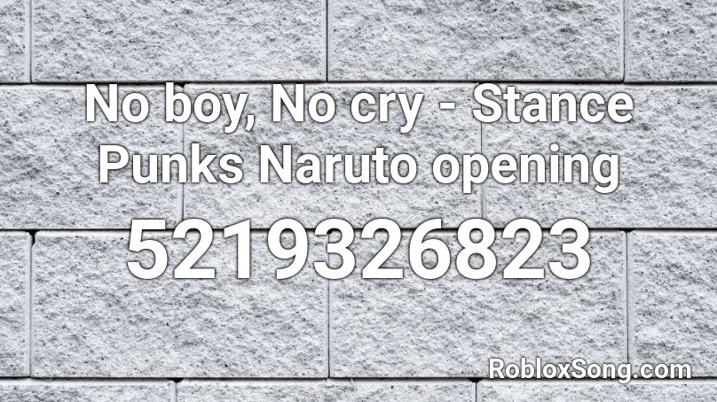 No boy, No cry - Stance Punks Naruto opening Roblox ID
