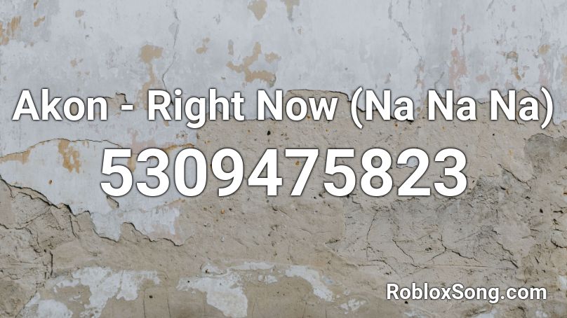 Akon - Right Now (Na Na Na) Roblox ID