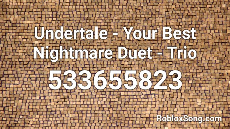 Undertale - Your Best Nightmare Duet - Trio Roblox ID