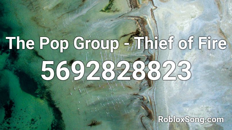 The Pop Group - Thief of Fire Roblox ID