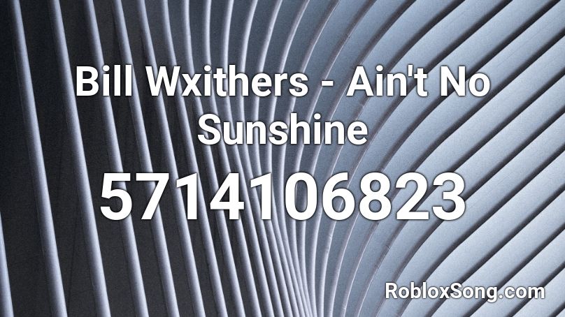 Bill Wxithers - Ain't No Sunshine Roblox ID