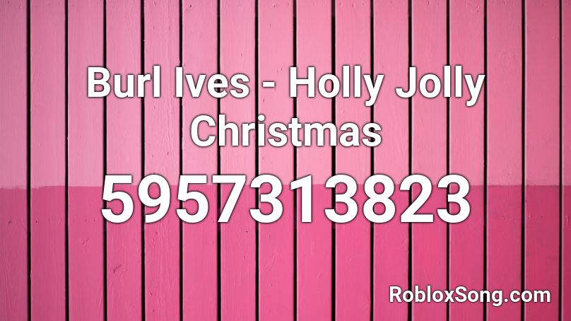 Burl Ives Holly Jolly Christmas Roblox Id Roblox Music Codes - have a holly jolly christmas roblox id