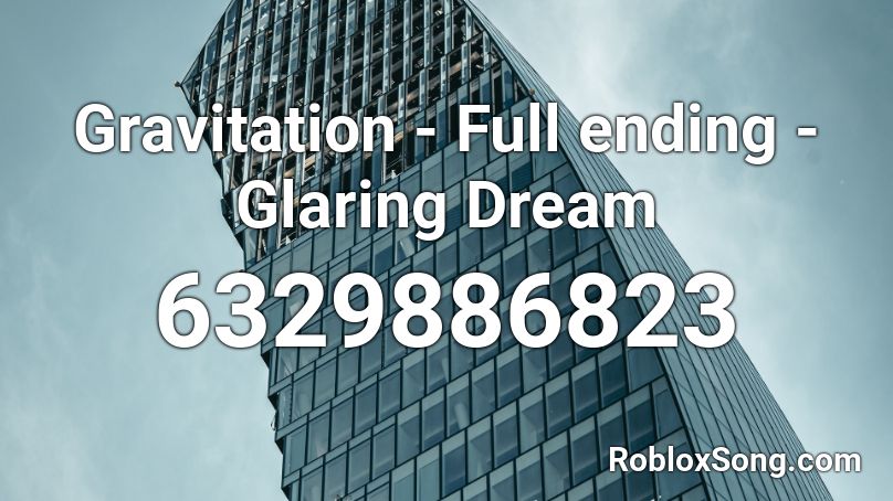 Gravitation - Full ending - Glaring Dream Roblox ID
