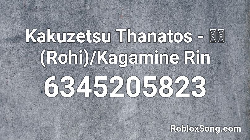 Kakuzetsu Thanatos - ろひ (Rohi)/Kagamine Rin Roblox ID