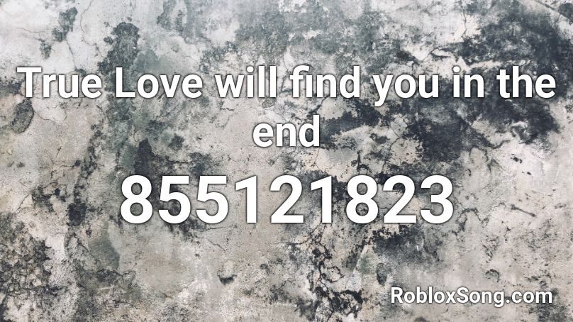 True Love will find you in the end Roblox ID