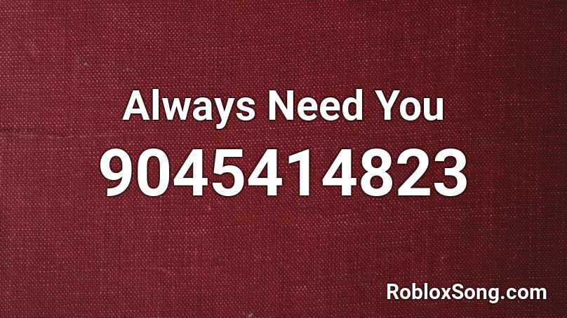 Always Need You Roblox ID