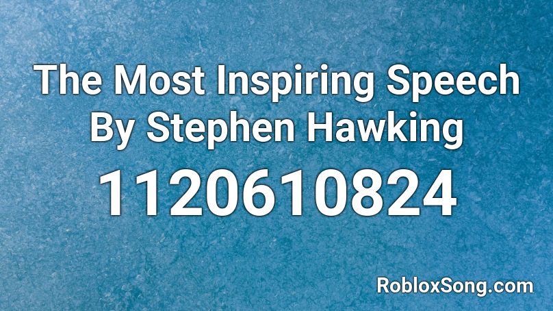 The Most Inspiring Speech By Stephen Hawking  Roblox ID