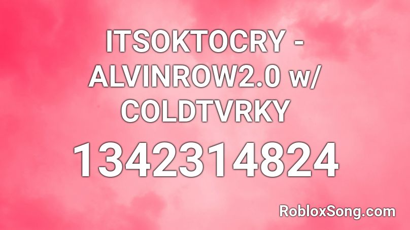 ITSOKTOCRY - ALVINROW2.0 w/ COLDTVRKY Roblox ID