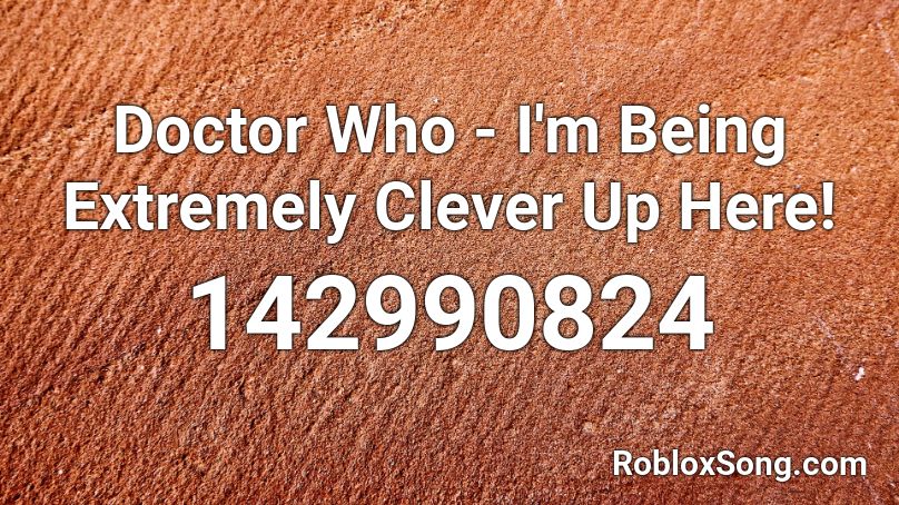 Doctor Who - I'm Being Extremely Clever Up Here! Roblox ID