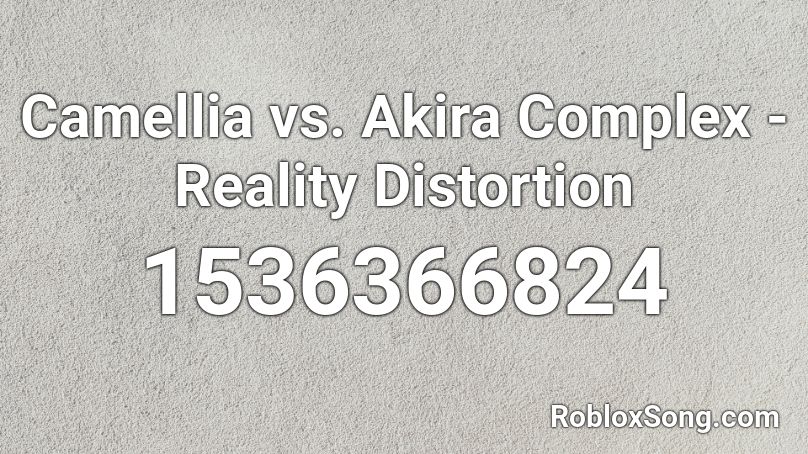 Camellia vs. Akira Complex - Reality Distortion Roblox ID
