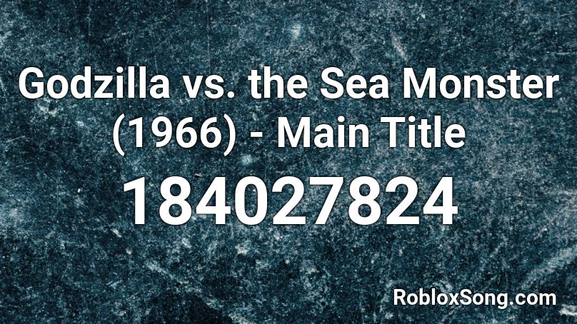 Godzilla vs. the Sea Monster (1966) - Main Title Roblox ID