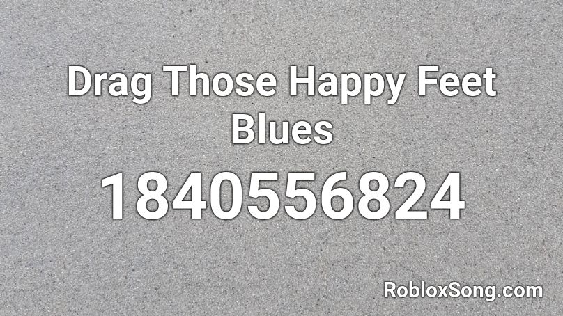 Drag Those Happy Feet Blues Roblox ID