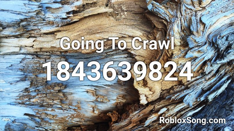 Going To Crawl Roblox ID