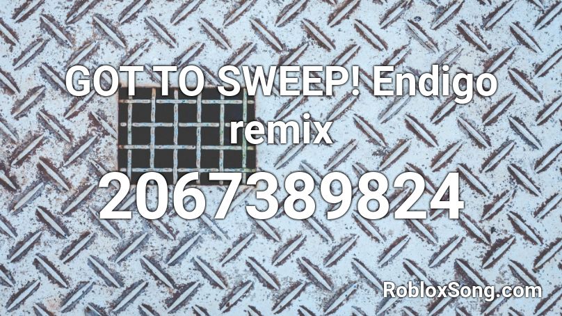 GOT TO SWEEP! Endigo remix Roblox ID
