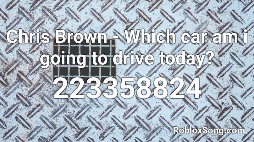 Chris Brown - Which car am i going to drive today? Roblox ID