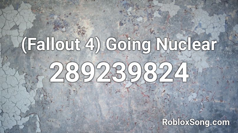 (Fallout 4) Going Nuclear  Roblox ID