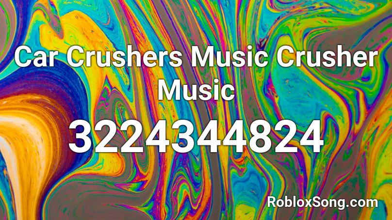 Car Crushers Music Crusher Music Roblox ID