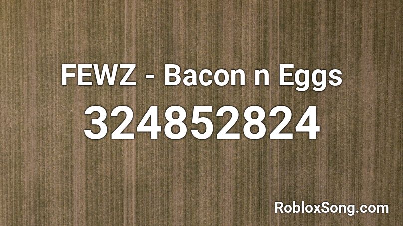 Fewz Bacon N Eggs Roblox Id Roblox Music Codes - bacon roblox id