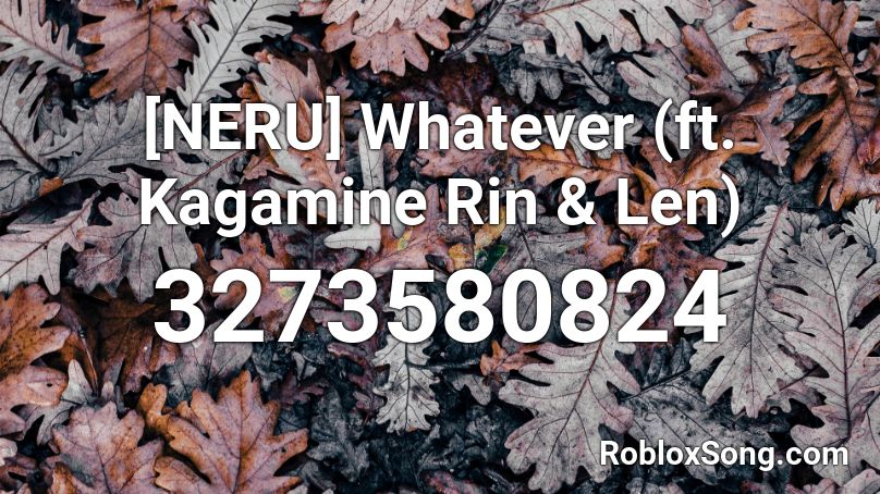 [NERU] Whatever (ft. Kagamine Rin & Len) Roblox ID