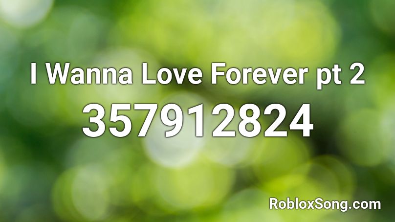 I Wanna Love Forever pt 2 Roblox ID