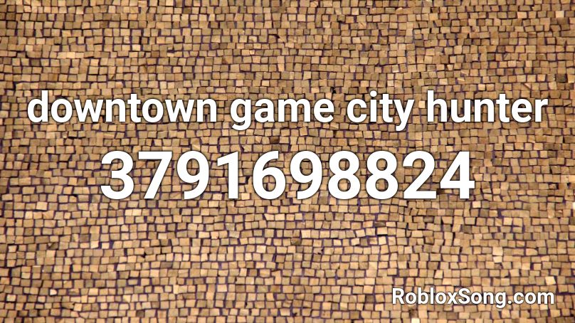 downtown game city hunter Roblox ID