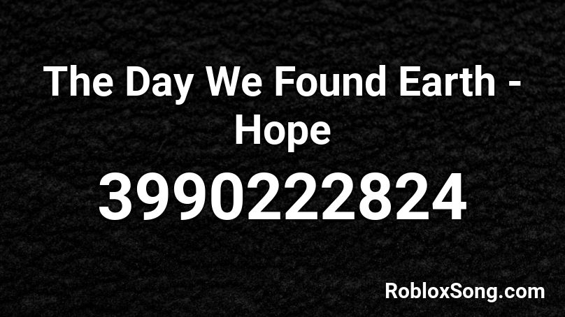 The Day We Found Earth - Hope Roblox ID