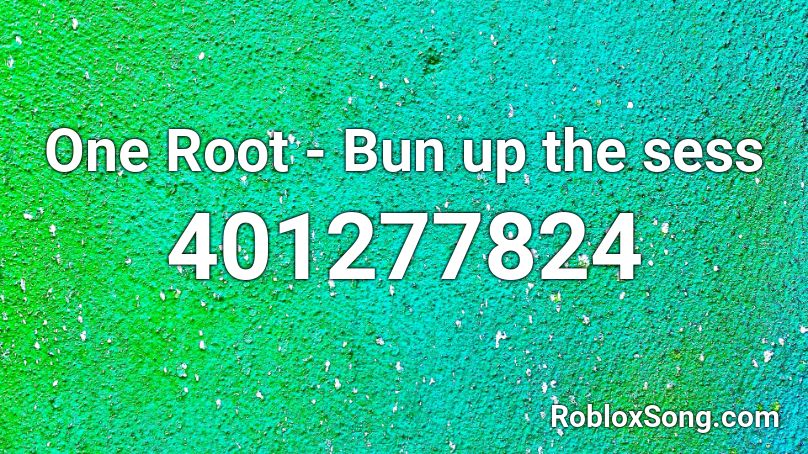 One Root - Bun up the sess Roblox ID