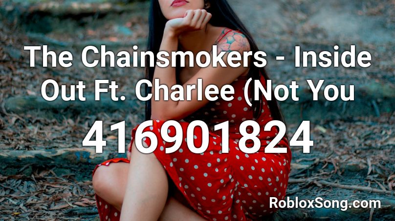 The Chainsmokers - Inside Out Ft. Charlee (Not You Roblox ID