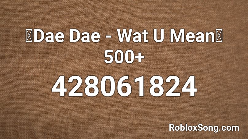 🔥Dae Dae - Wat U Mean🔥500+ Roblox ID