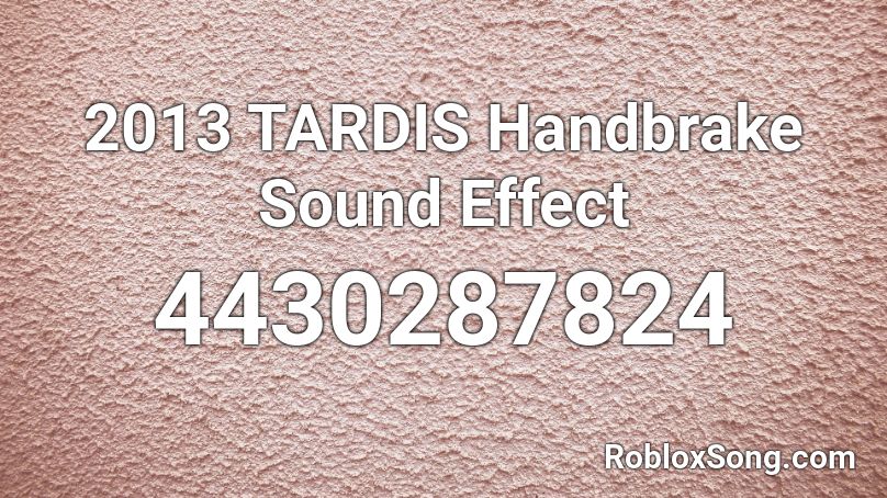 2013 TARDIS Handbrake Sound Effect Roblox ID