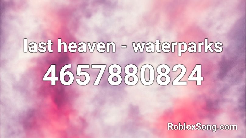 last heaven - waterparks Roblox ID