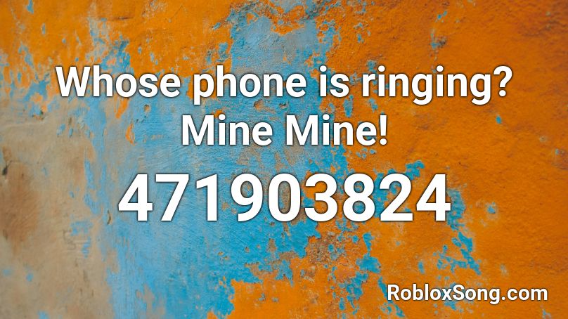 Whose phone is ringing? Mine Mine! Roblox ID