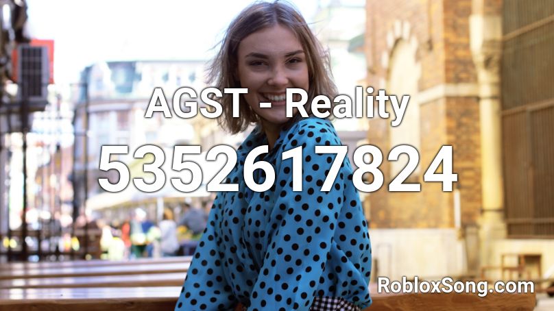 Agst Reality Roblox Id Roblox Music Codes - roblox reality looking
