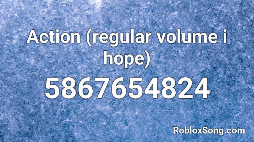 Action (regular volume i hope) Roblox ID