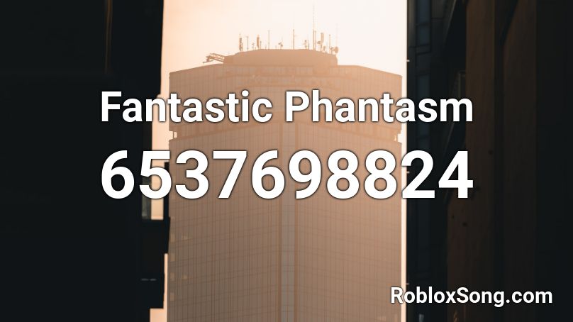 Fantastic Phantasm Roblox ID