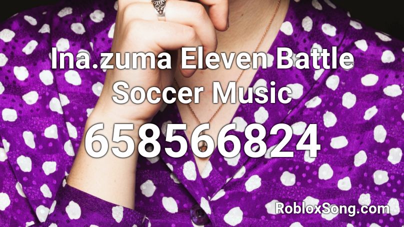 Ina.zuma Eleven Battle Soccer Music Roblox ID