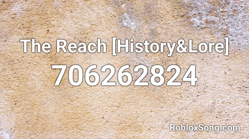 The Reach [History&Lore] Roblox ID