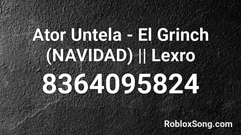 Ator Untela - El Grinch (NAVIDAD) || Lexro Roblox ID