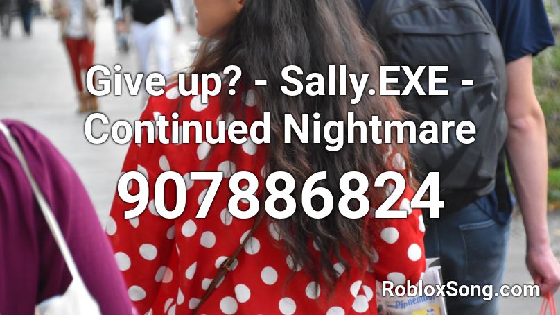 Give up? - Sally.EXE - Continued Nightmare Roblox ID
