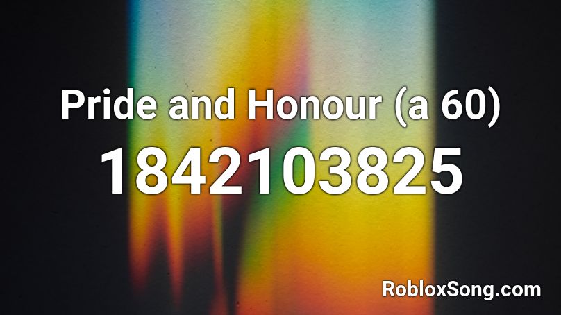 Pride and Honour (a 60) Roblox ID