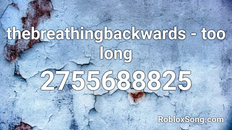 thebreathingbackwards - too long Roblox ID