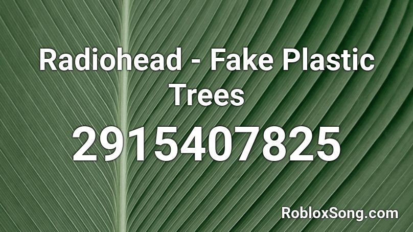 Radiohead - Fake Plastic Trees   Roblox ID