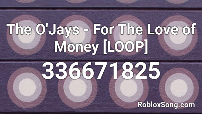 The O'Jays - For The Love of Money [LOOP] Roblox ID