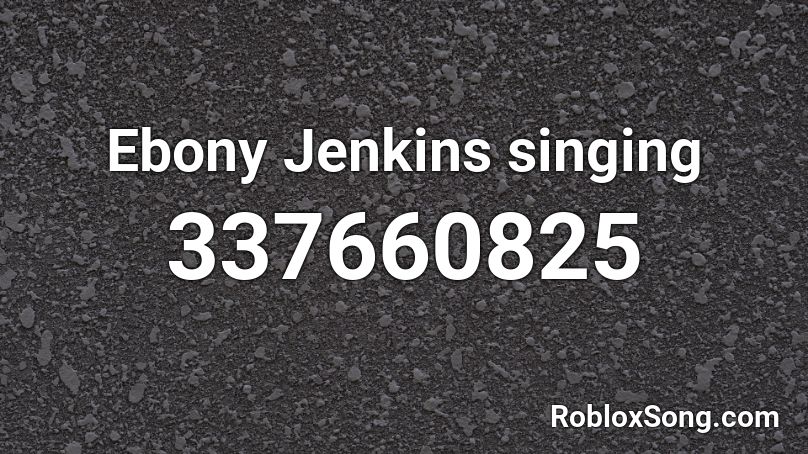 Ebony Jenkins Singing Roblox Id Roblox Music Codes - ebbony jenkins singing roblox