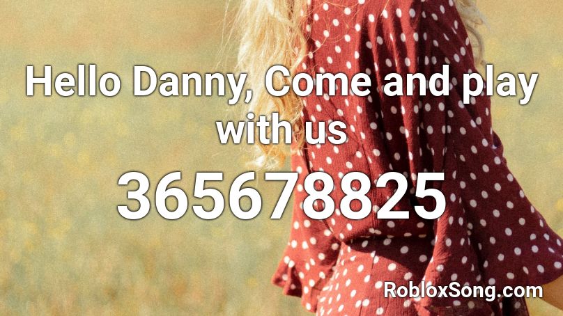 Hello Danny, Come and play with us Roblox ID